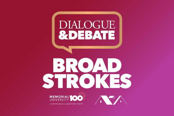 Memorial 100th Anniversary logo and The Rooms Logo on a pink background with the text: Dialogue and Debate: Broad Strokes